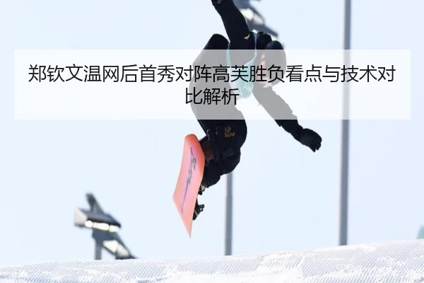 郑钦文温网后首秀对阵高芙胜负看点与技术对比解析